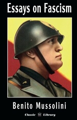 Essays on Fascism by Benito Mussolini, Giovanni Gentile, Alfredo Rocco, Oswald Mosley