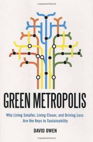 Green Metropolis: What the City Can Teach the Country About True Sustainability by David Owen