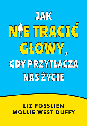 Jak nie tracić głowy, gdy przytłacza nas życie by Mollie West Duffy, Liz Fosslien