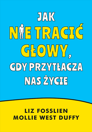 Jak nie tracić głowy, gdy przytłacza nas życie by Liz Fosslien, Mollie West Duffy