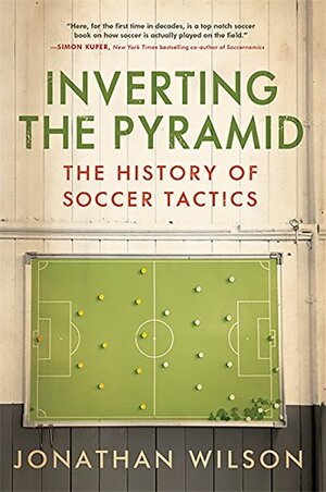 Inverting The Pyramid: The History of Soccer Tactics by Jonathan Wilson