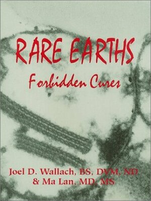 Rare Earths: Forbidden Cures by Ma Lan, Joel D. Wallach