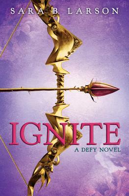 Ignite (Defy Trilogy, Book 2) by Sara B. Larson