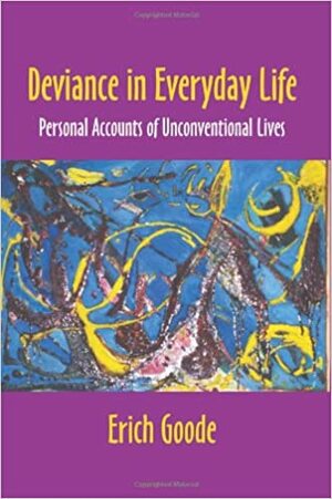 Deviance in Everyday Life: Personal Accounts of Unconventional Lives by Erich Goode