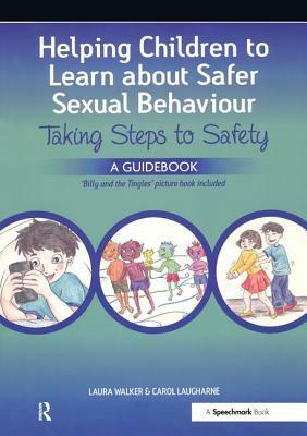 Helping Children to Learn about Safer Sexual Behaviour: A Narrative Approach to Working with Young Children and Sexually Concerning Behaviour by Carol Laugharne, Laura Walker