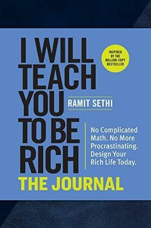 I Will Teach You to Be Rich: The Journal: No Complicated Math. No More Procrastinating. Design Your Rich Life Today. by Ramit Sethi