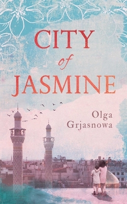 City of Jasmine by Olga Grjasnowa