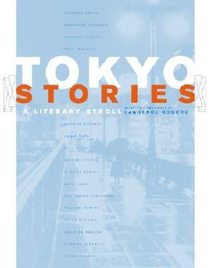 Tokyo Stories: A Literary Stroll by Lawrence Rogers