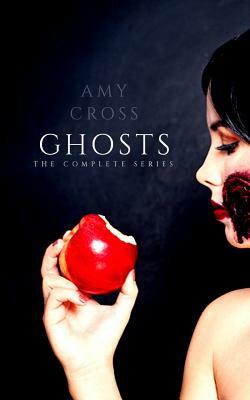 Ghosts: The Complete Series by Amy Cross