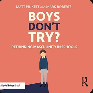 Boys Don't Try? Rethinking Masculinity in Schools by Mark Roberts, Matt Pinkett