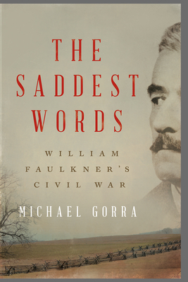 The Saddest Words: William Faulkner's Civil War by Michael Gorra