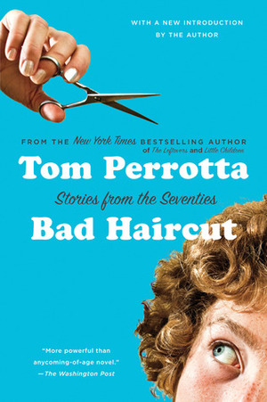 Bad Haircut: Stories from the Seventies by Tom Perrotta