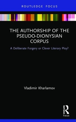 The Authorship of the Pseudo-Dionysian Corpus: A Deliberate Forgery or Clever Literary Ploy? by Vladimir Kharlamov