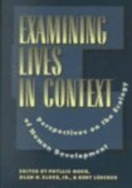 Examining Lives in Context: Perspectives on the Ecology of Human Development by Glen H. Elder Jr., Phyllis Moen, Kurt Lüscher