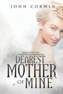 Dearest Mother of Mine: Book Six of the Overworld Chronicles by John Corwin