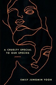 A Cruelty Special to Our Species: Poems by Emily Jungmin Yoon