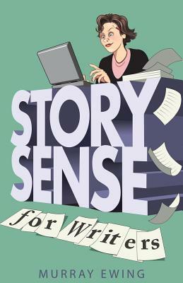 Story Sense for Writers: A guide to the essentials by Murray Ewing