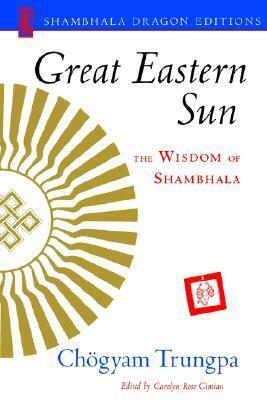Great Eastern Sun: The Wisdom of Shambhala by Carolyn Rose Gimian, Chögyam Trungpa