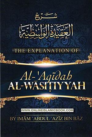 The Explanation of Al-'aqidah Al-wasitiyyah by Abdul-Aziz Bin Abdullah Bin Baz