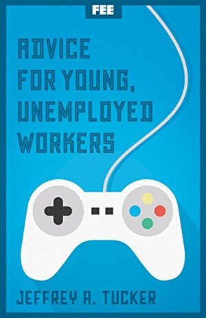 Advice for Young, Unemployed Workers by Jeffrey Tucker