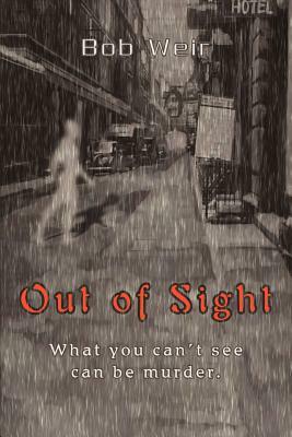 Out of Sight: What you can't see can be murder. by Bob Weir