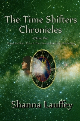 The Time Shifters Chronicles volume 1: Episodes One through Five of the Chronicles of the Harekaiian by Shanna Lauffey