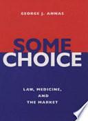 Some Choice: Law, Medicine, and the Market by George J. Annas