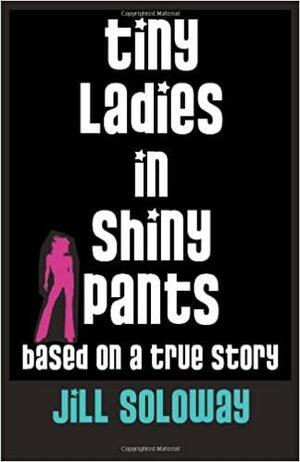 Tiny Ladies In Shiny Pants by Jill Soloway