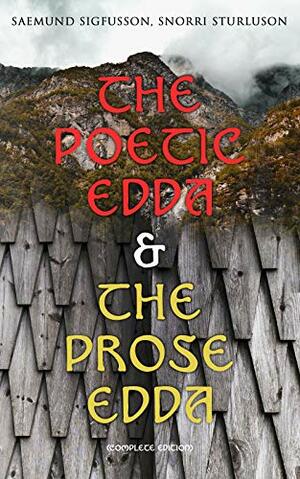 The Poetic Edda & The Prose Edda (Complete Edition): The Elder Saemundar Edda: Baldr's Dreams, Loki's Altercation + The Younger Snorri's Edda: Of Odin, Of Thor, Of Ragnarok, Gylfi's Journey To Asgard by Sæmundr fróði, Snorri Sturluson