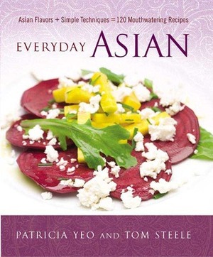 Everyday Asian: Asian Flavors + Simple Techniques = 120 Mouthwatering Recipes by Patricia Yeo, Tom Steele