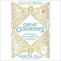 Great Goddesses: Life Lessons from Myths and Monsters by Nikita Gill