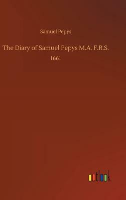 The Diary of Samuel Pepys M.A. F.R.S. by Samuel Pepys