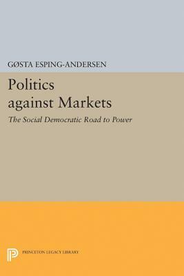 Politics Against Markets: The Social Democratic Road to Power by Gøsta Esping-Andersen