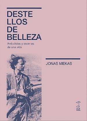 Destellos de belleza: anécdotas y escenas de una vida by Jonas Mekas