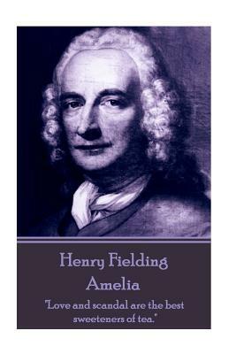 Henry Fielding - Amelia: "Love and scandal are the best sweeteners of tea." by Henry Fielding