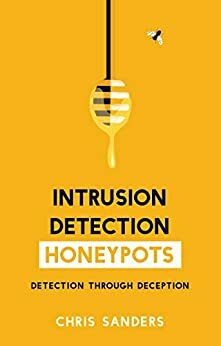 Intrusion Detection Honeypots: Detection through Deception by Chris Sanders