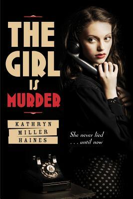 The Girl Is Murder by Kathryn Miller Haines