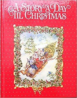 A Story a Day 'til Christmas by Franklin Kincaid, Christopher Morley, Nancy P. McConnell, Selma Lagerlöf, O. Henry, Henry Wadsworth Longfellow, Pauline Patrick, Clement C. Moore, Mary Mapes Dodge, Hans Christian Andersen, Peggy Toole, William Dean Howells, Francis P. Church, Kenneth Grahame, Francis of Assisi, Nan Roloff, Barbara Neveu, Deborah Apy, Raymond Macdonald Alden