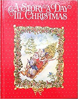 A Story a Day 'til Christmas by Clement C. Moore, Peggy Toole, Franklin Kincaid, Francis of Assisi, Pauline Patrick, William Dean Howells, Christopher Morley, Barbara Neveu, Deborah Apy, Francis P. Church, Kenneth Grahame, Mary Mapes Dodge, Raymond Macdonald Alden, O. Henry, Hans Christian Andersen, Nan Roloff, Nancy P. McConnell, Selma Lagerlöf, Henry Wadsworth Longfellow