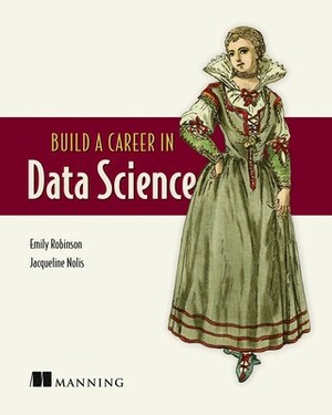 Build a Career in Data Science by Jacqueline Nolis, Emily Robinson