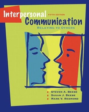 Interpersonal Communication: Relating to Others by Susan J. Beebe, Mark V. Redmond, Steven A. Beebe
