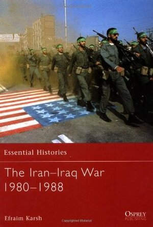 The Iran–Iraq War 1980–1988 by Efraim Karsh