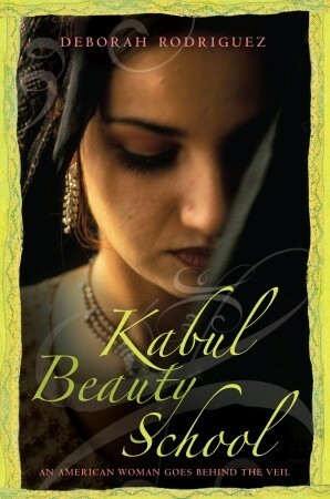 Kabul Beauty School: An American Woman Goes Behind the Veil by Deborah Rodriguez