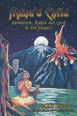 Mana's Child: Adventure, Magic and Love in Old Hawaii by Peggy Brown