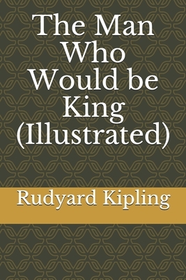 The Man Who Would be King (Illustrated) by Rudyard Kipling