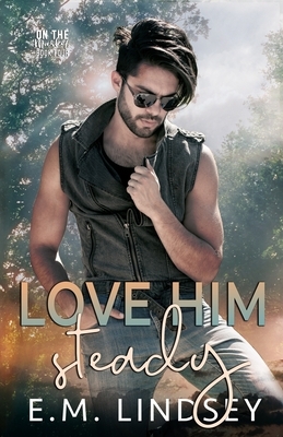 Love Him Steady by E.M. Lindsey