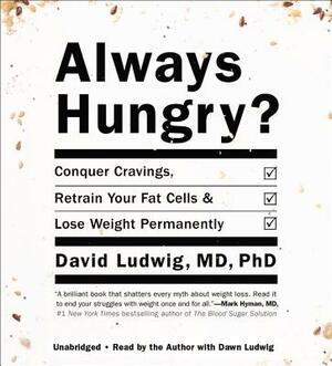 Always Hungry?: Conquer Cravings, Retrain Your Fat Cells, and Lose Weight Permanently by David Ludwig