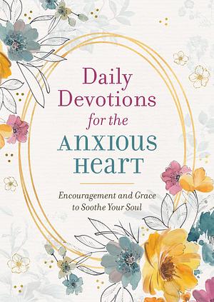 Daily Devotions for the Anxious Heart: Encouragement and Grace to Soothe Your Soul by Barbour Staff, Barbour Staff