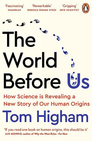 The World Before Us: How Science is Revealing a New Story of Our Human Origins by Tom Higham