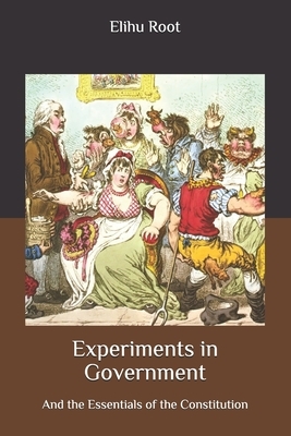 Experiments in Government: And the Essentials of the Constitution by Elihu Root